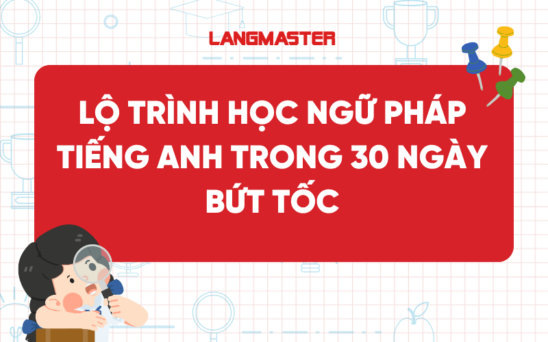 Lộ trình học ngữ pháp tiếng Anh trong 30 ngày bứt tốc